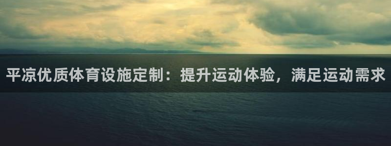 海南意昂体育3：平凉优质体育设施定制：提升运动体验，满足运动