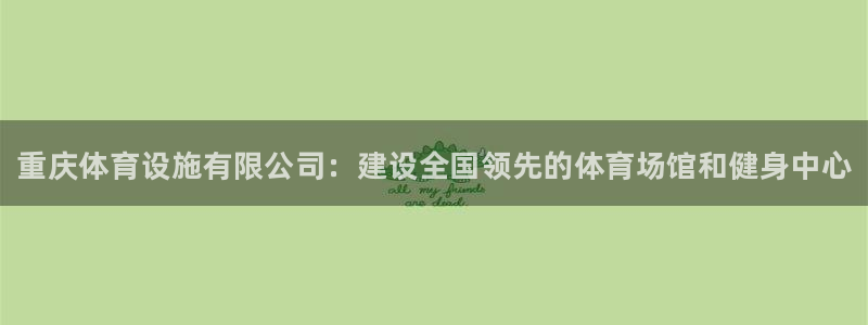 意昂体育3：重庆体育设施有限公司：建设全国领先的体育
