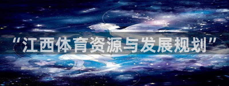 意昂3娱乐代理怎么样：“江西体育资源与发展规划”