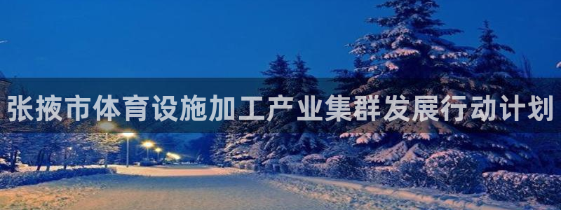 意昂3神州：张掖市体育设施加工产业集群发展行动计划